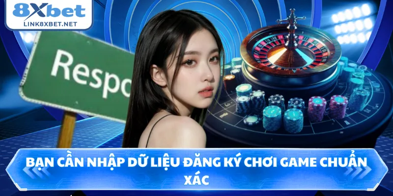 Bạn cần nhập dữ liệu đăng ký chơi game chuẩn xác