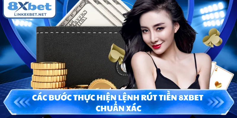 Các bước thực hiện lệnh rút tiền 8XBET chuẩn xác