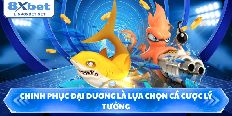 Chinh Phục Đại Dương là lựa chọn cá cược lý tưởng
