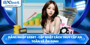 Đăng Nhập 8XBET - Cập Nhật Cách Truy Cập An Toàn Và Ổn Định