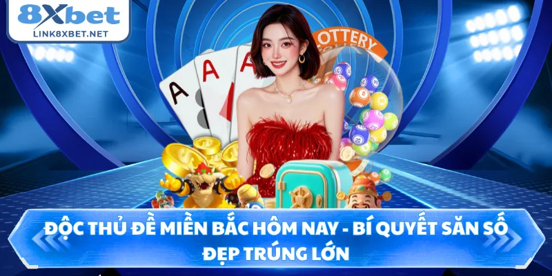 Độc Thủ Đề Miền Bắc Hôm Nay - Bí Quyết Săn Số Đẹp Trúng Lớn
