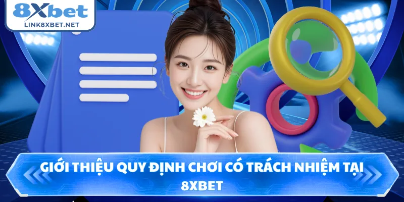 Giới thiệu quy định chơi có trách nhiệm tại 8XBET
