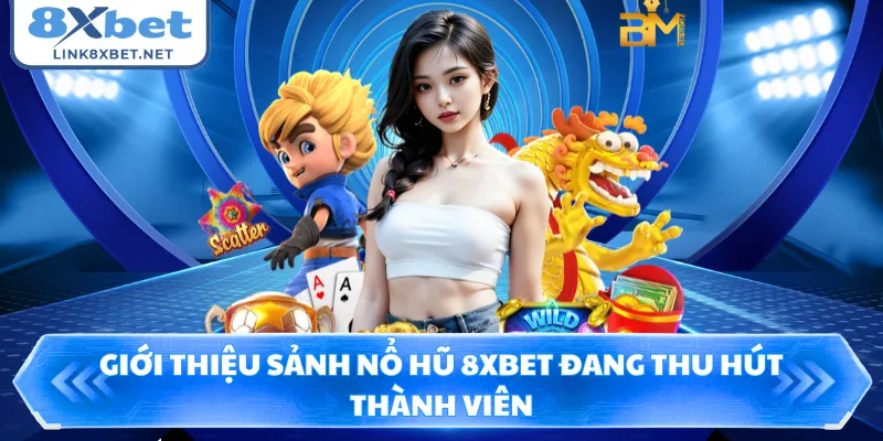 Giới thiệu sảnh nổ hũ 8XBET đang thu hút thành viên