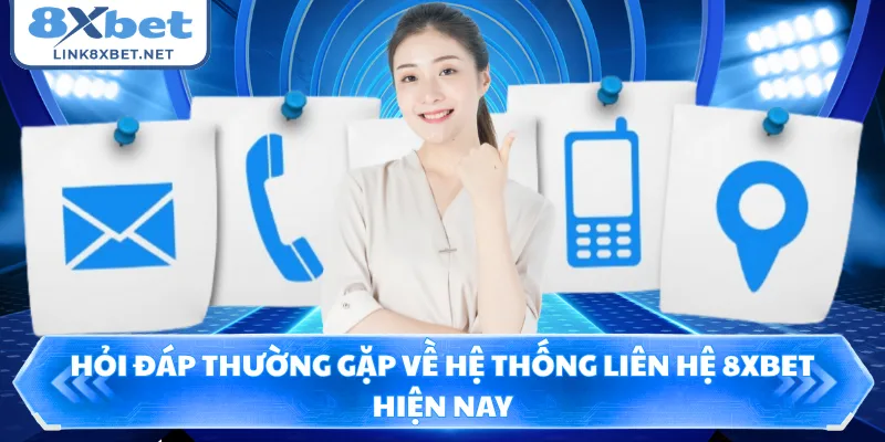 Hỏi đáp thường gặp về hệ thống liên hệ 8XBET hiện nay