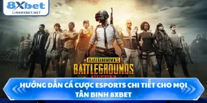 Hướng Dẫn Cá Cược Esports Chi Tiết Cho Mọi Tân Binh 8XBET