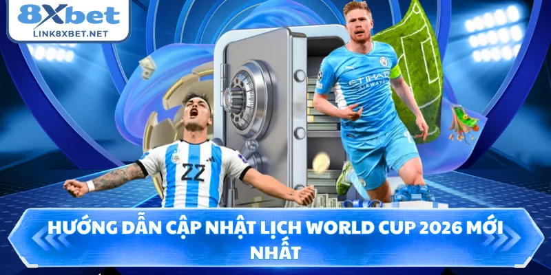 Hướng dẫn cập nhật lịch World Cup 2026 mới nhất