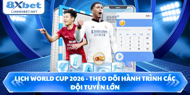 Lịch World Cup 2026 - Theo Dõi Hành Trình Các Đội Tuyển Lớn