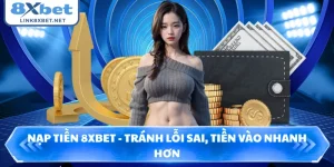 Nạp Tiền 8XBET - Tránh Lỗi Sai, Tiền Vào Nhanh Hơn