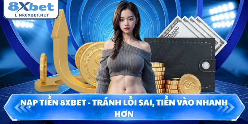 Nạp Tiền 8XBET - Tránh Lỗi Sai, Tiền Vào Nhanh Hơn