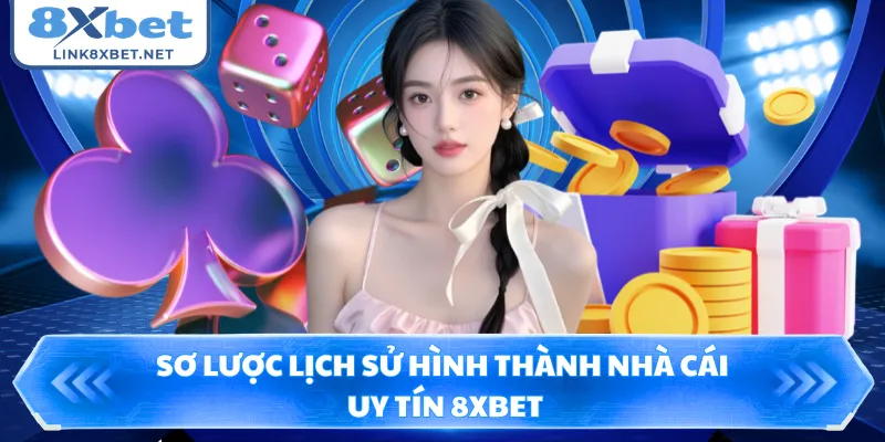 Sơ lược lịch sử hình thành nhà cái uy tín 8XBET