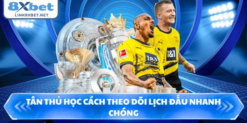 Tân thủ học cách theo dõi lịch đấu nhanh chóng