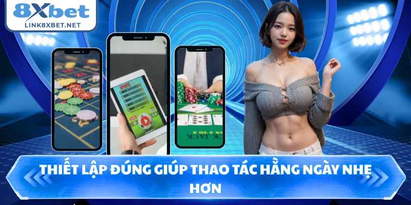 Thiết lập đúng giúp thao tác hằng ngày nhẹ hơn