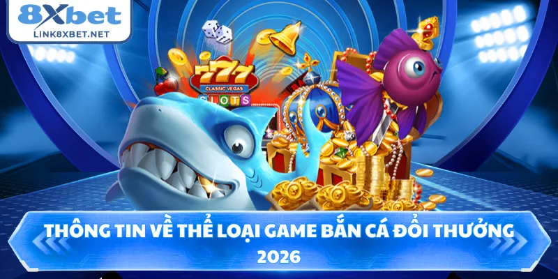 Thông tin về thể loại game bắn cá đổi thưởng 2026