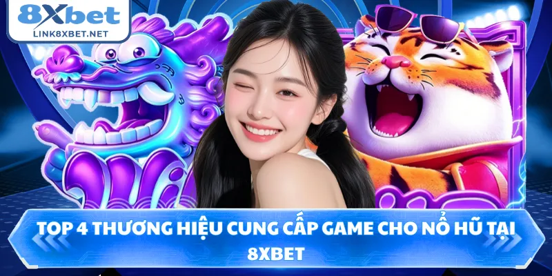 Top 4 thương hiệu cung cấp game cho nổ hũ tại 8XBET