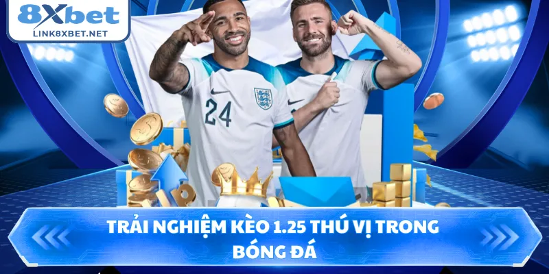 Trải nghiệm kèo 1.25 thú vị trong bóng đá